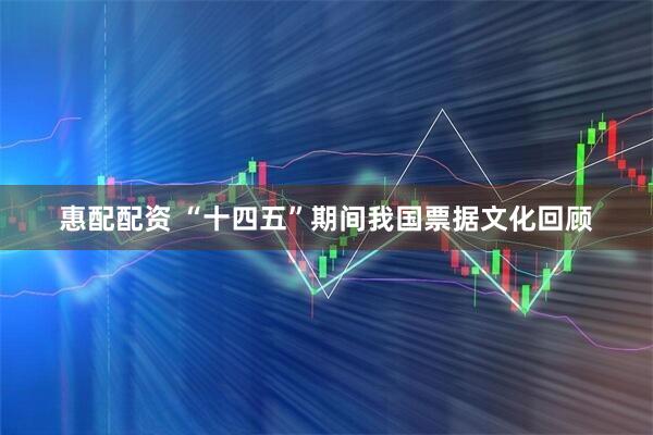 惠配配资 “十四五”期间我国票据文化回顾