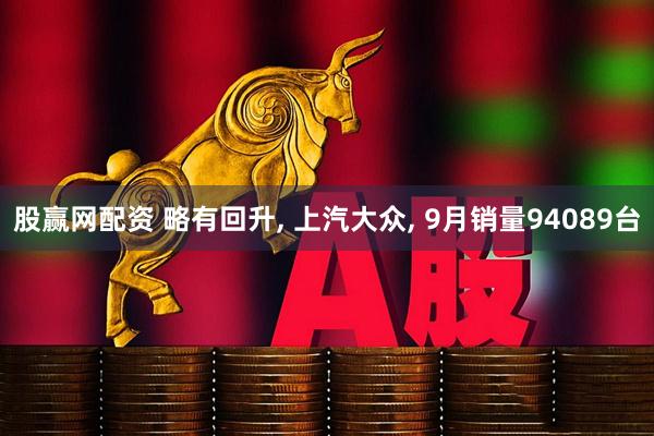 股赢网配资 略有回升, 上汽大众, 9月销量94089台